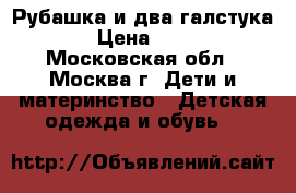 Рубашка и два галстука. › Цена ­ 300 - Московская обл., Москва г. Дети и материнство » Детская одежда и обувь   